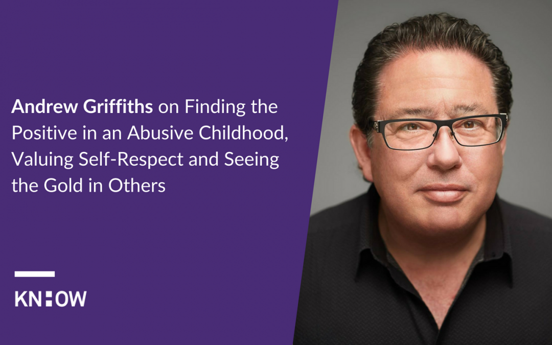 20. Andrew Griffiths on Finding the Positive in an Abusive Childhood, Valuing Self-Respect and Seeing the Gold in Others