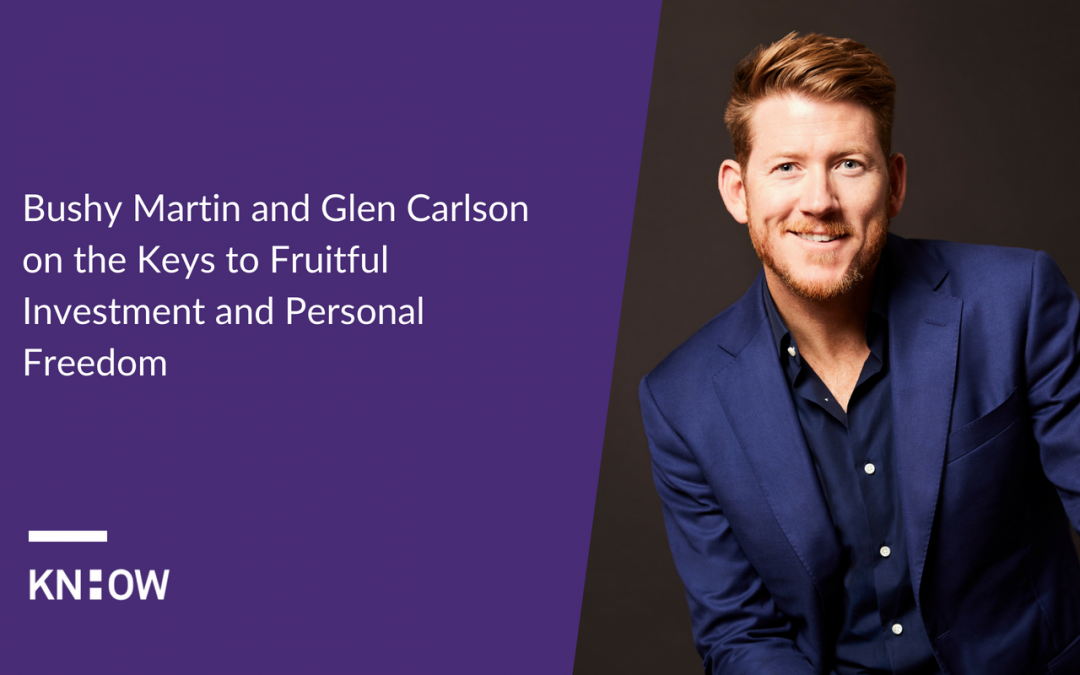 21. Bushy Martin and Glen Carlson on the Keys to Fruitful Investment and Personal Freedom