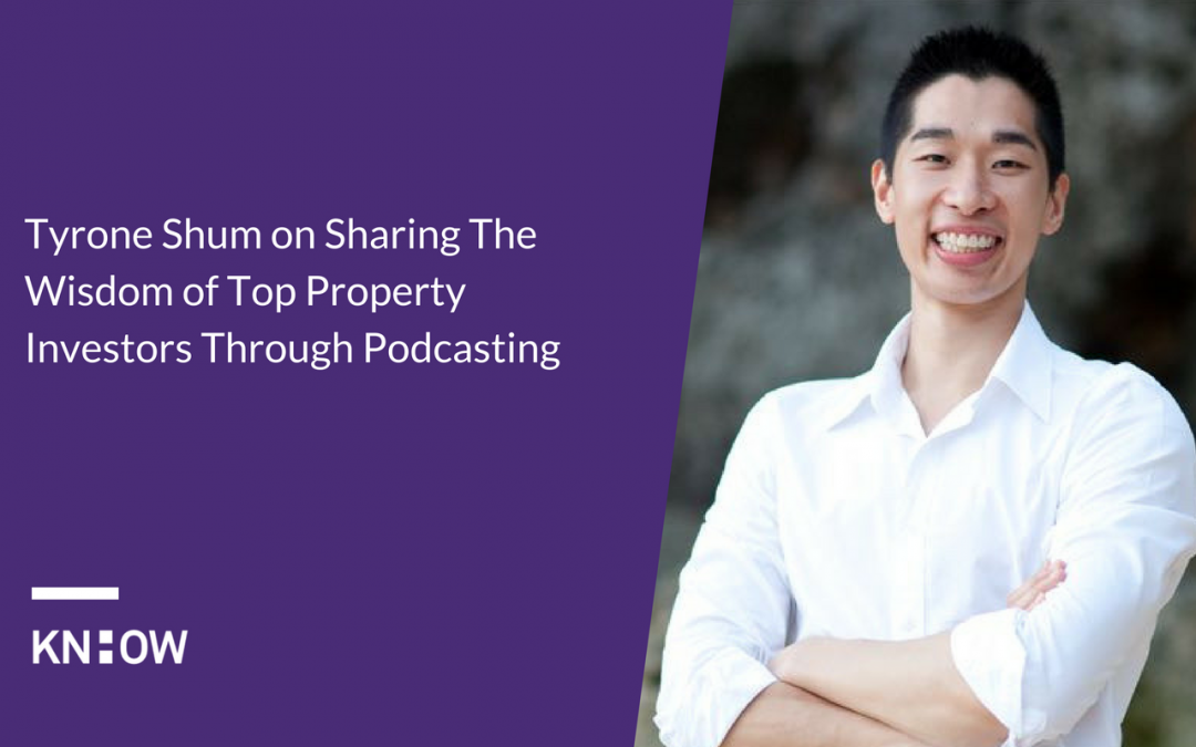 23. Tyrone Shum on Sharing The Wisdom of Top Property Investors Through Podcasting