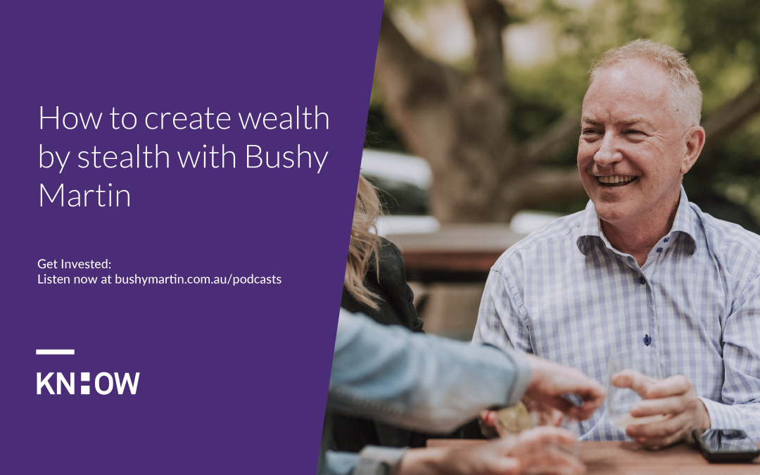 103. How to create wealth by stealth with Bushy Martin