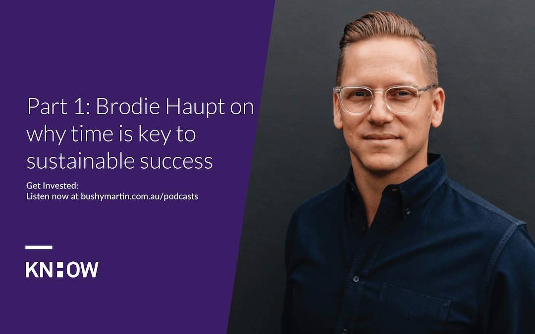 119. Part 1: Brodie Haupt on why time is key to sustainable success