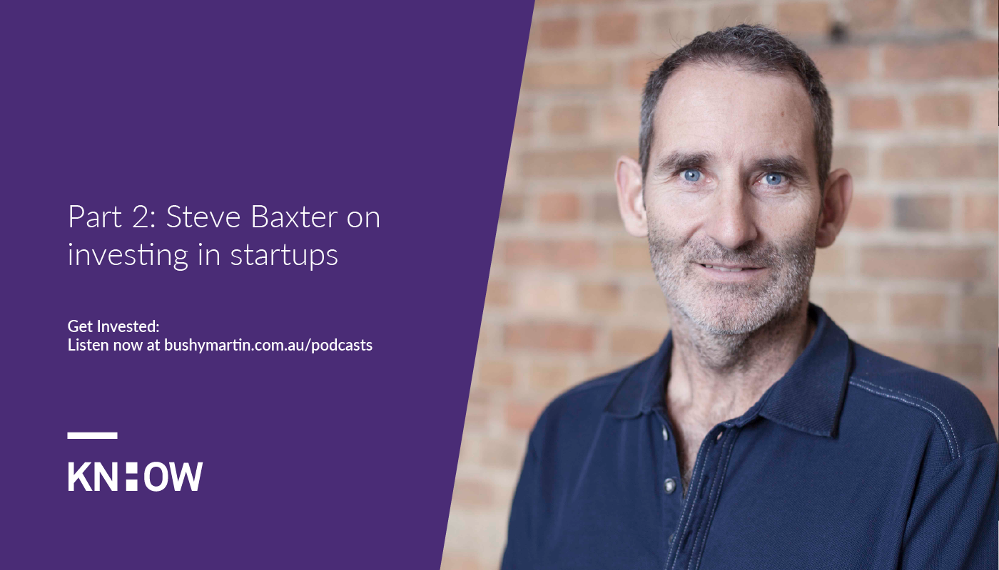 Podcast - Part 2: Steve Baxter on investing in startups - Bushy Martin